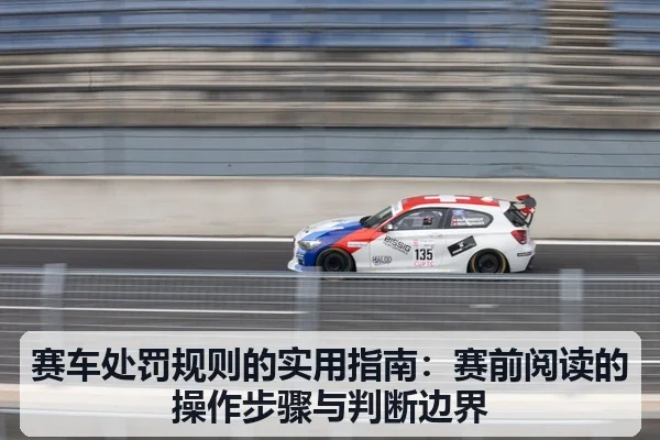 赛车处罚规则的实用指南:赛前阅读的操作步骤与判断边界